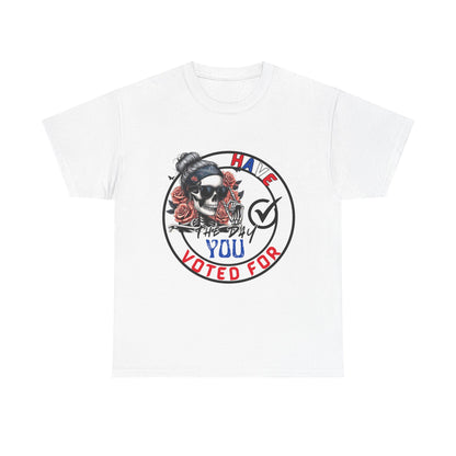 Have the Day you Voted For Bold Graphic Tee