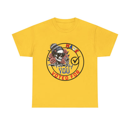 Have the Day you Voted For Bold Graphic Tee