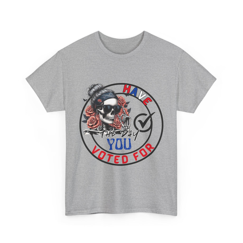 Have the Day you Voted For Bold Graphic Tee