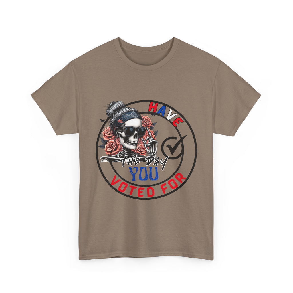 Have the Day you Voted For Bold Graphic Tee