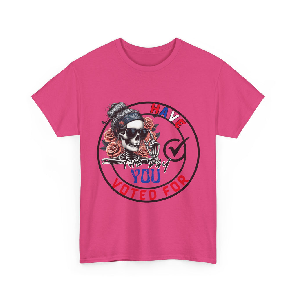 Have the Day you Voted For Bold Graphic Tee