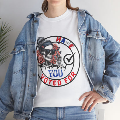 Have the Day you Voted For Bold Graphic Tee