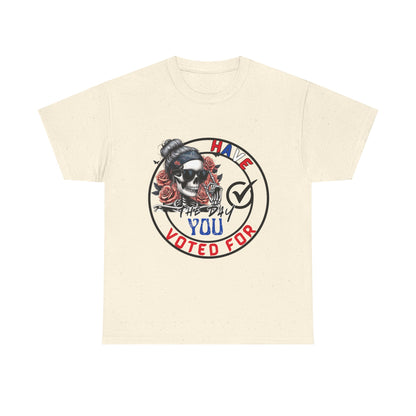 Have the Day you Voted For Bold Graphic Tee